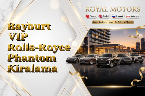 Bayburt VIP Rolls-Royce Phantom Kiralama
