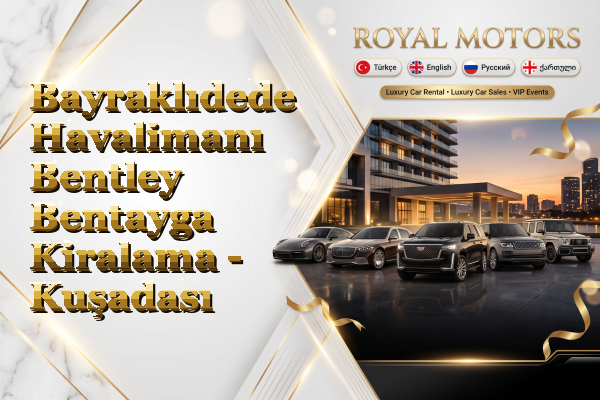 Bayraklıdede Havalimanı Bentley Bentayga Kiralama - Kuşadası