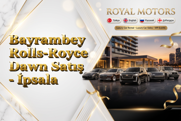 Bayrambey Rolls-Royce Dawn Satış - İpsala