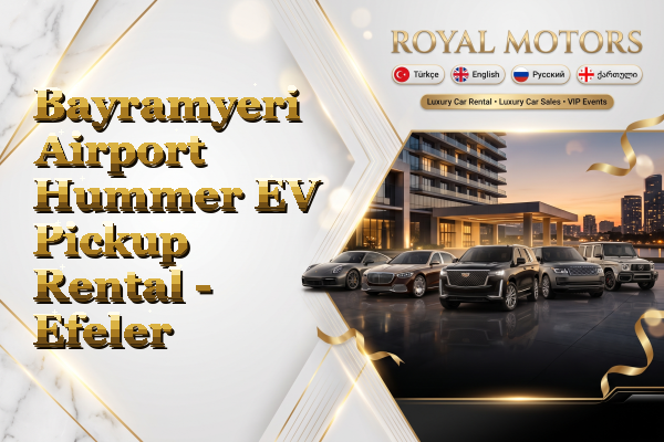 Bayramyeri Airport Hummer EV Pickup Rental - Efeler