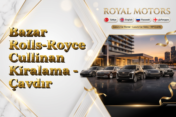 Bazar Rolls-Royce Cullinan Kiralama - Çavdır