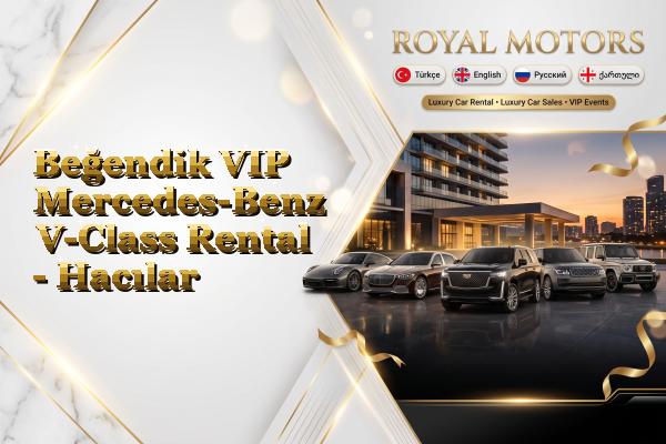Beğendik VIP Mercedes-Benz V-Class Rental - Hacılar