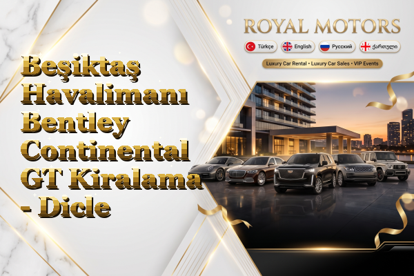 Beşiktaş Havalimanı Bentley Continental GT Kiralama - Dicle