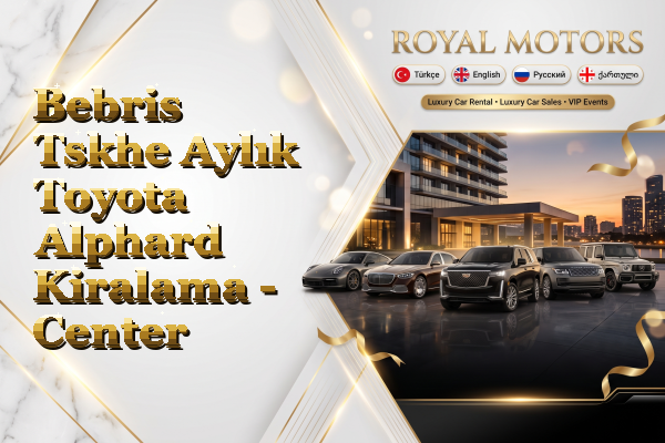 Bebris Tskhe Aylık Toyota Alphard Kiralama - Center