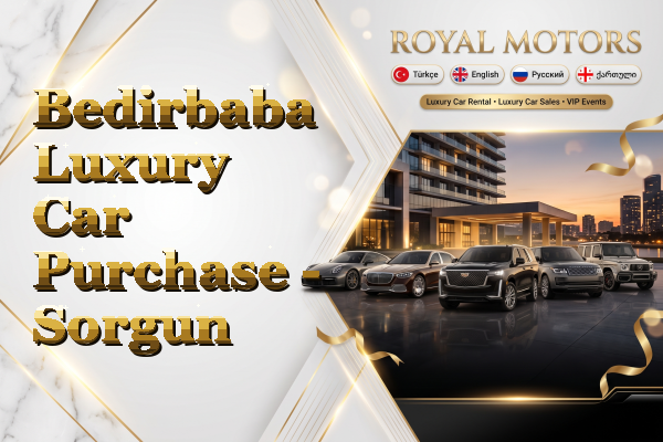 Bedirbaba Luxury Car Purchase - Sorgun