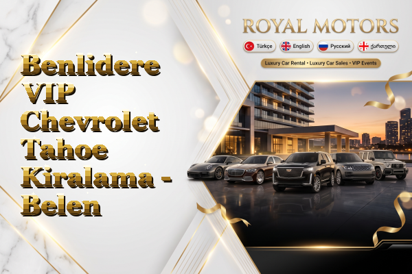 Benlidere VIP Chevrolet Tahoe Kiralama - Belen