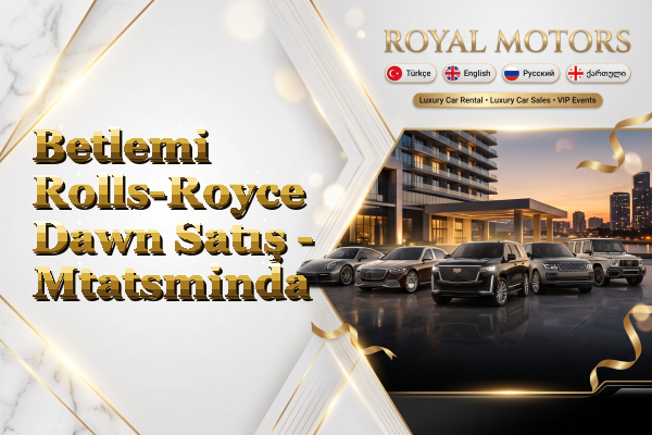 Betlemi Rolls-Royce Dawn Satış - Mtatsminda
