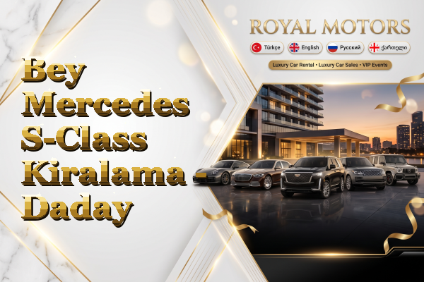 Bey Mercedes S-Class Kiralama - Daday