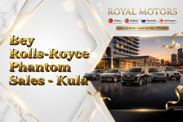 Bey Rolls-Royce Phantom Sales - Kula