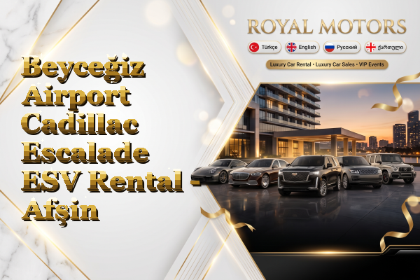 Beyceğiz Airport Cadillac Escalade ESV Rental - Afşin