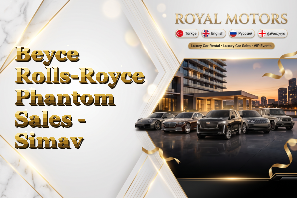 Beyce Rolls-Royce Phantom Sales - Simav