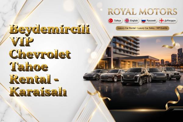 Beydemircili VIP Chevrolet Tahoe Rental - Karaisalı