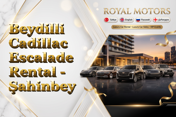 Beydilli Cadillac Escalade Rental - Şahinbey