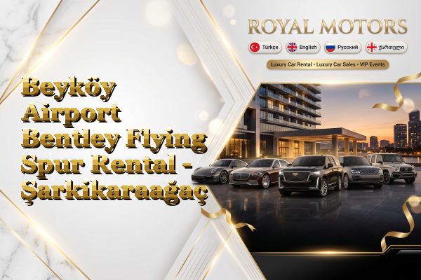 Beyköy Airport Bentley Flying Spur Rental - Şarkikaraağaç