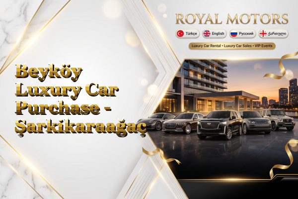 Beyköy Luxury Car Purchase - Şarkikaraağaç