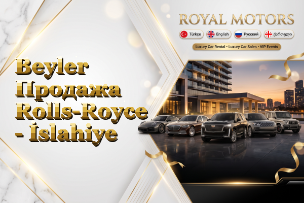 Beyler Продажа Rolls-Royce - İslahiye