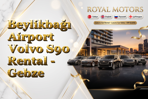 Beylikbağı Airport Volvo S90 Rental - Gebze