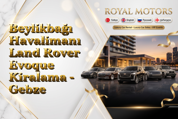 Beylikbağı Havalimanı Land Rover Evoque Kiralama - Gebze