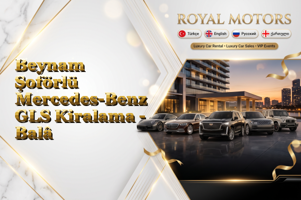 Beynam Şoförlü Mercedes-Benz GLS Kiralama - Balâ
