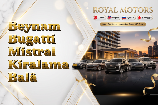 Beynam Bugatti Mistral Kiralama - Balâ
