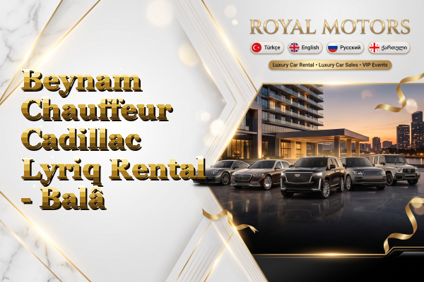 Beynam Chauffeur Cadillac Lyriq Rental - Balâ
