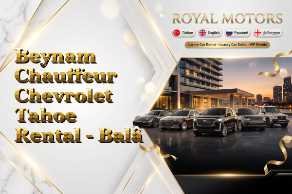 Beynam Chauffeur Chevrolet Tahoe Rental - Balâ