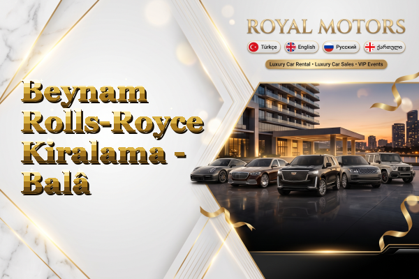 Beynam Rolls-Royce Kiralama - Balâ