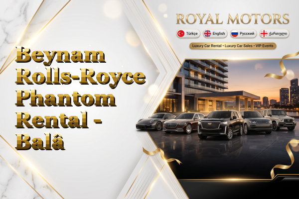 Beynam Rolls-Royce Phantom Rental - Balâ