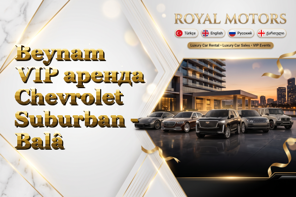 Beynam VIP аренда Chevrolet Suburban - Balâ