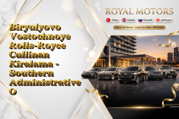 Biryulyovo Vostochnoye Rolls-Royce Cullinan Kiralama - Southern Administrative Okrug