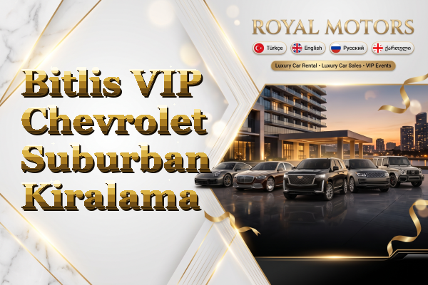 Bitlis VIP Chevrolet Suburban Kiralama