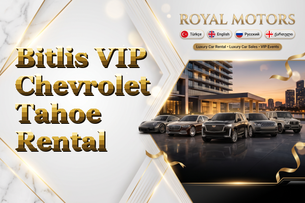 Bitlis VIP Chevrolet Tahoe Rental