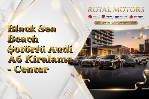 Black Sea Beach Şoförlü Audi A6 Kiralama - Center