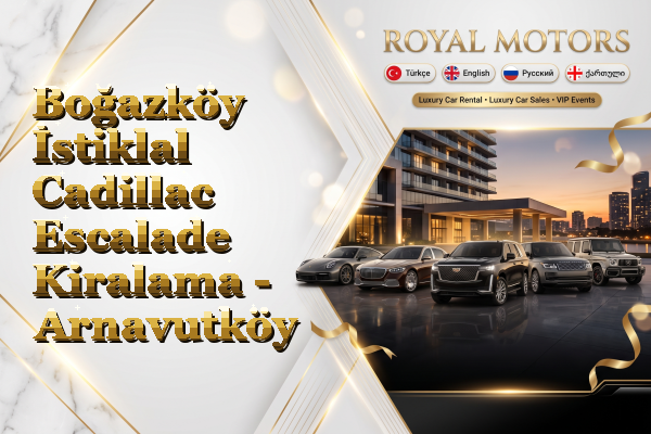 Boğazköy İstiklal Cadillac Escalade Kiralama - Arnavutköy