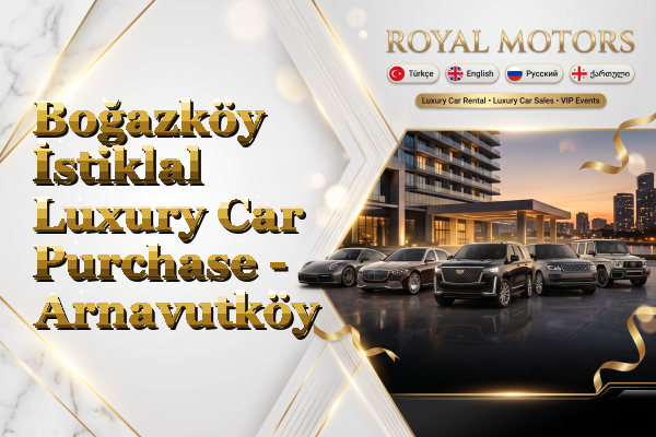 Boğazköy İstiklal Luxury Car Purchase - Arnavutköy