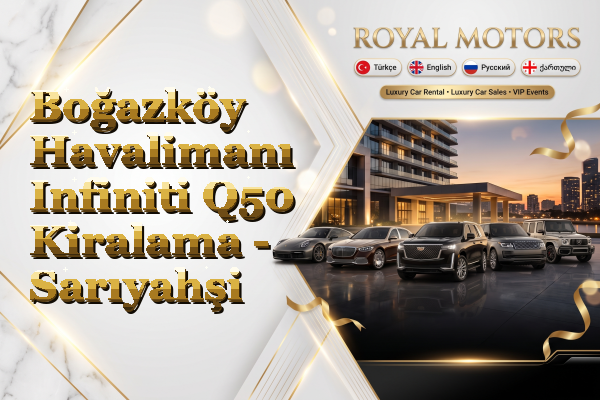 Boğazköy Havalimanı Infiniti Q50 Kiralama - Sarıyahşi