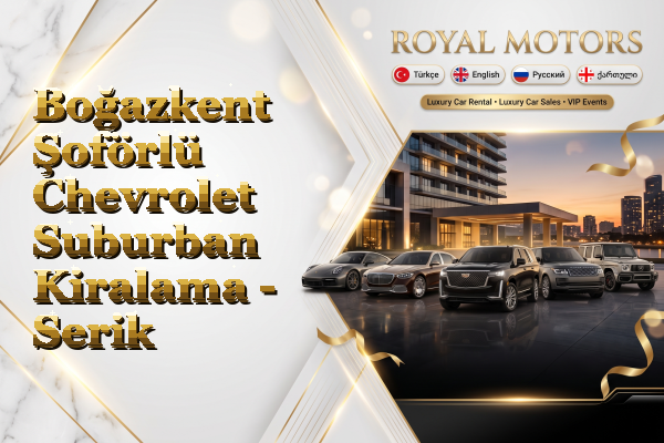 Boğazkent Şoförlü Chevrolet Suburban Kiralama - Serik