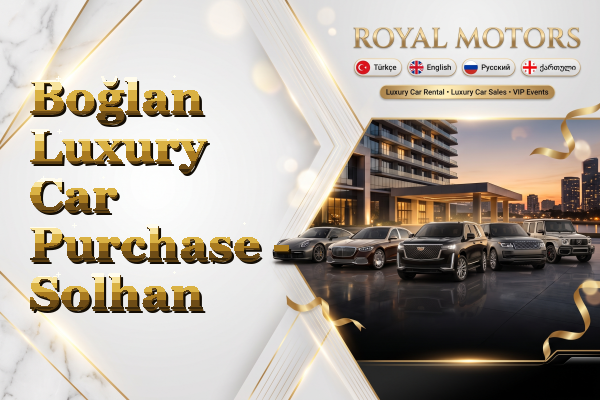 Boğlan Luxury Car Purchase - Solhan
