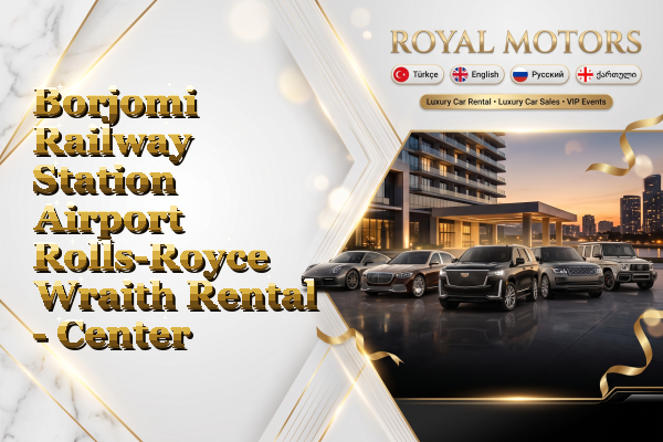 Borjomi Railway Station Airport Rolls-Royce Wraith Rental - Center