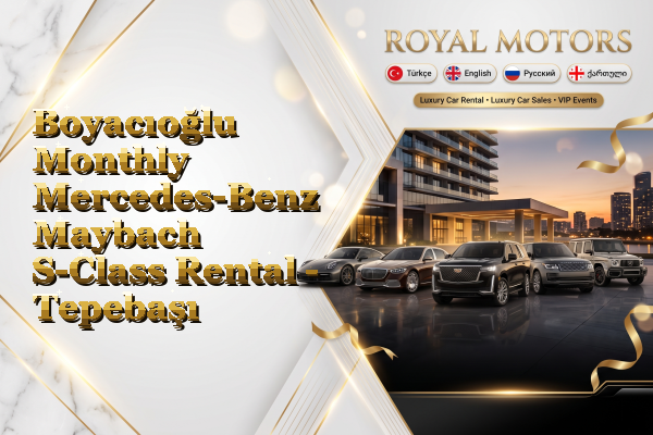 Boyacıoğlu Monthly Mercedes-Benz Maybach S-Class Rental - Tepebaşı