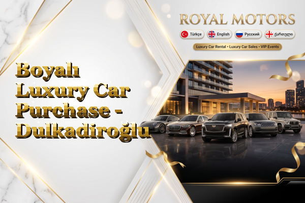 Boyalı Luxury Car Purchase - Dulkadiroğlu