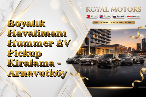 Boyalık Havalimanı Hummer EV Pickup Kiralama - Arnavutköy
