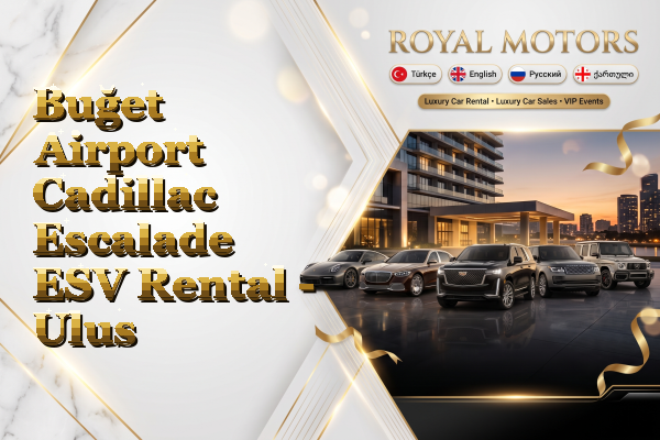 Buğet Airport Cadillac Escalade ESV Rental - Ulus