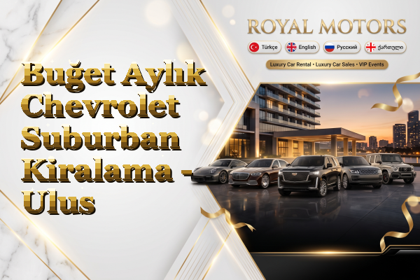 Buğet Aylık Chevrolet Suburban Kiralama - Ulus