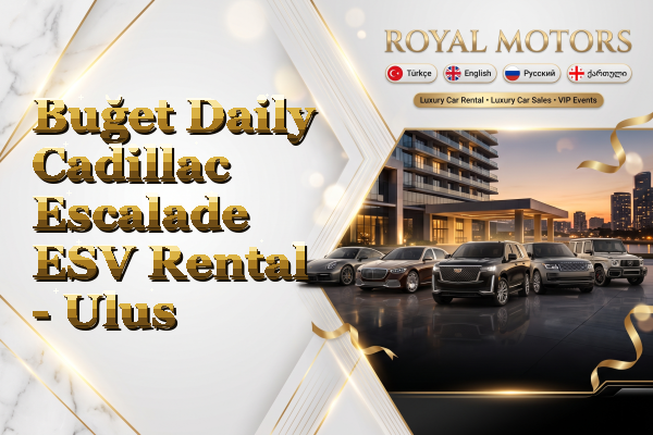 Buğet Daily Cadillac Escalade ESV Rental - Ulus