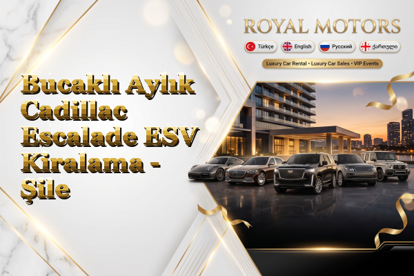 Bucaklı Aylık Cadillac Escalade ESV Kiralama - Şile