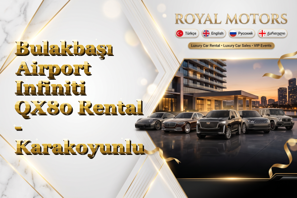 Bulakbaşı Airport Infiniti QX80 Rental - Karakoyunlu