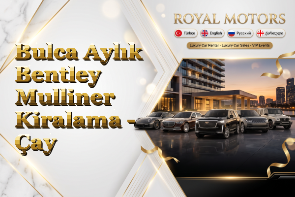Bulca Aylık Bentley Mulliner Kiralama - Çay