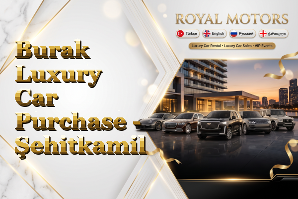 Burak Luxury Car Purchase - Şehitkamil