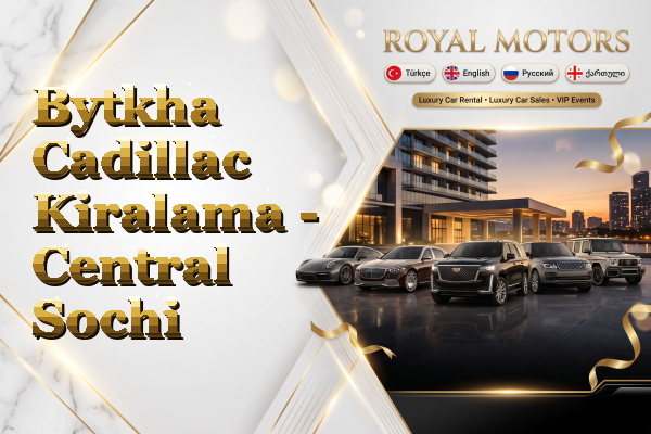 Bytkha Cadillac Kiralama - Central Sochi